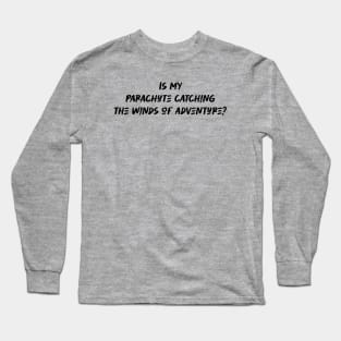 Is my parachute catching the winds of adventure - Paragliding Lover Long Sleeve T-Shirt